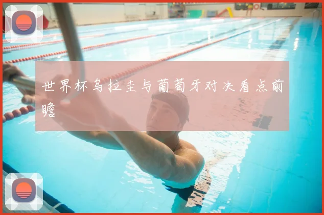 世界杯乌拉圭与葡萄牙对决看点前瞻