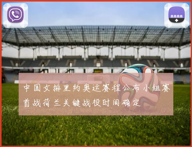 中国女排里约奥运赛程公布小组赛首战荷兰关键战役时间确定