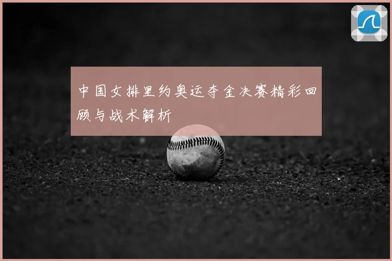 中国女排里约奥运夺金决赛精彩回顾与战术解析