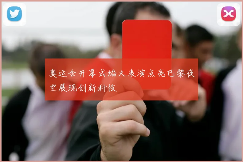 奥运会开幕式焰火表演点亮巴黎夜空展现创新科技