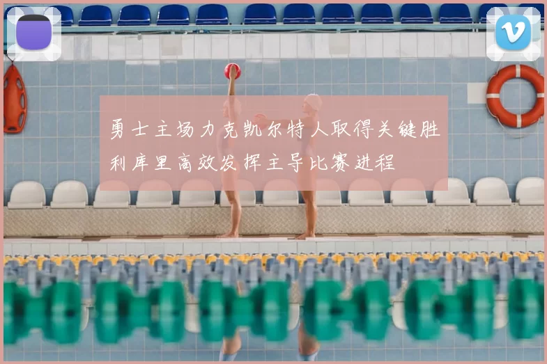 勇士主场力克凯尔特人取得关键胜利库里高效发挥主导比赛进程