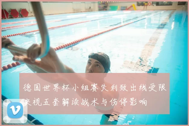 德国世界杯小组赛失利致出线受限央视五套解读战术与伤停影响