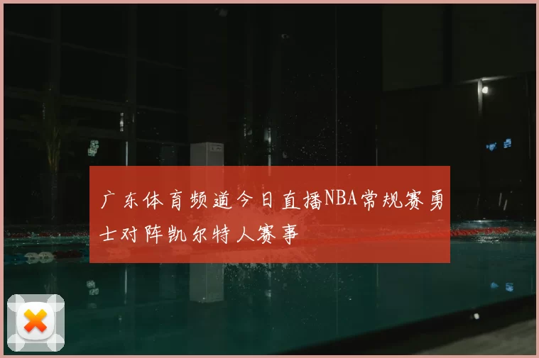 广东体育频道今日直播NBA常规赛勇士对阵凯尔特人赛事