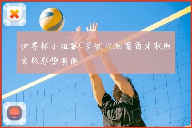 世界杯小组赛C罗破门助葡萄牙取胜晋级形势明朗