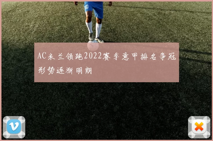AC米兰领跑2022赛季意甲排名争冠形势逐渐明朗