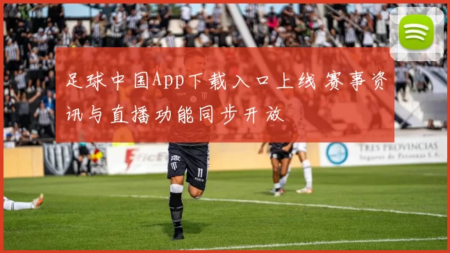 足球中国App下载入口上线 赛事资讯与直播功能同步开放