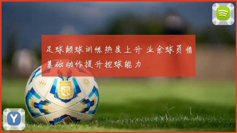 足球颠球训练热度上升 业余球员借基础动作提升控球能力